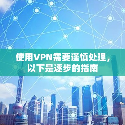 使用VPN需要谨慎处理，以下是逐步的指南