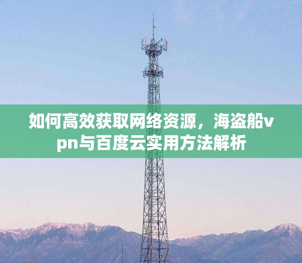如何高效获取网络资源，海盗船vpn与百度云实用方法解析
