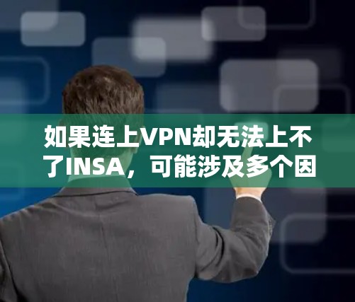 如果连上VPN却无法上不了INSA,可能涉及多个因素,包括但不限于以下几点 如果连上VPN却无法上不了INSA,可能涉及多个因素,包括但不限于以下几点