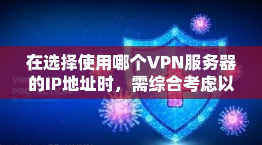在选择使用哪个VPN服务器的IP地址时，需综合考虑以下因素