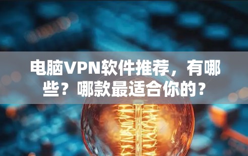 电脑VPN软件推荐，有哪些？哪款最适合你的？