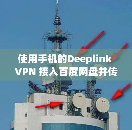 使用手机的Deeplink VPN 接入百度网盘并传输数据可以确保数据的安全性,但需注意以下几点