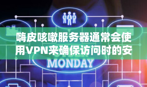 嗨皮咳嗽服务器通常会使用VPN来确保访问时的安全性、隐私性和稳定性。以下是几种常见的VPN推荐,供您参考