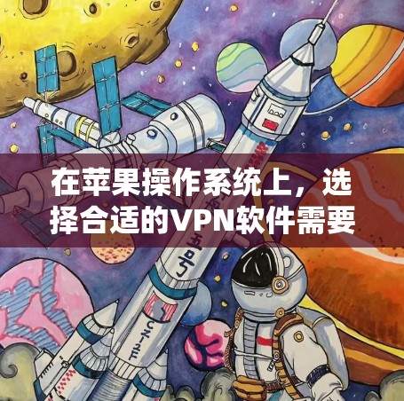 在苹果操作系统上,选择合适的VPN软件需要综合考虑兼容性、安全性和用户评价。以下是一些推荐的VPN软件