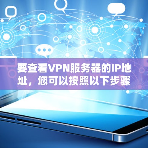 要查看VPN服务器的IP地址，您可以按照以下步骤进行操作
