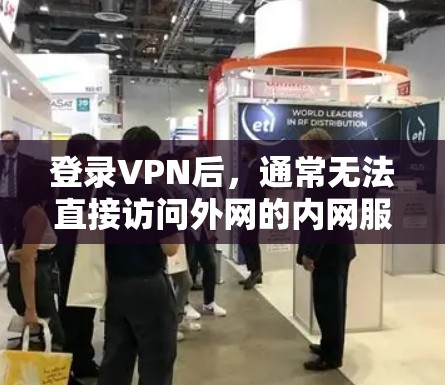 登录VPN后，通常无法直接访问外网的内网服务器或服务，除非VPN提供了特定的权限或设置。以下是一些基本的步骤和注意事项