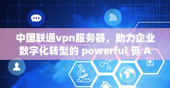 中国联通vpn服务器，助力企业数字化转型的 powerful 毋 Atl