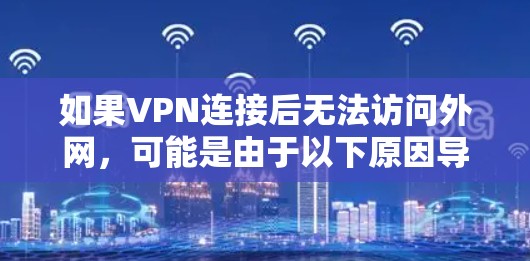如果VPN连接后无法访问外网，可能是由于以下原因导致的