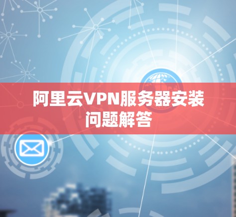 阿里云VPN服务器安装问题解答