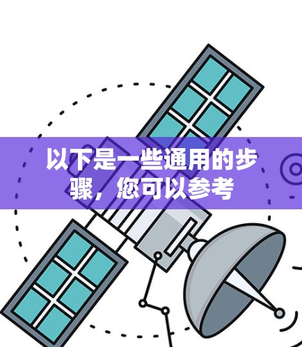 以下是一些通用的步骤，您可以参考