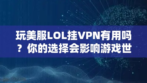 玩美服LOL挂VPN有用吗？你的选择会影响游戏世界