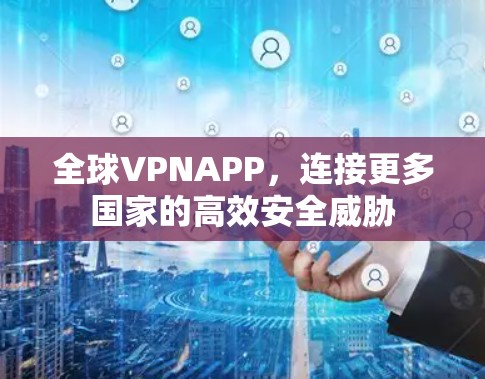 全球VPNAPP,连接更多国家的高效安全威胁