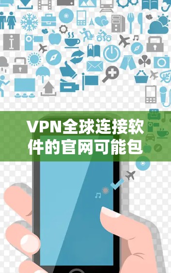 VPN全球连接软件的官网可能包括以下几种常见的软件 VPN全球连接软件的官网可能包括以下几种常见的软件