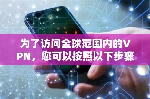 为了访问全球范围内的VPN，您可以按照以下步骤操作