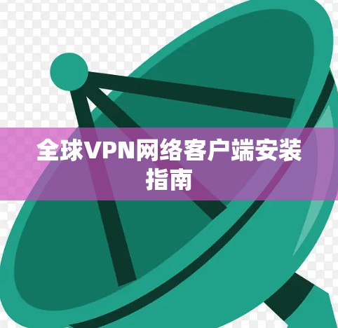 全球VPN网络客户端安装指南