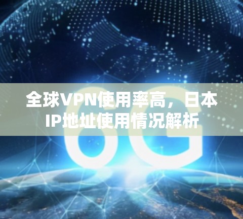 全球VPN使用率高，日本IP地址使用情况解析