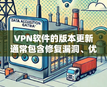 VPN软件的版本更新通常包含修复漏洞、优化功能、改进安全性和用户体验等多个方面。具体更新内容可能包括