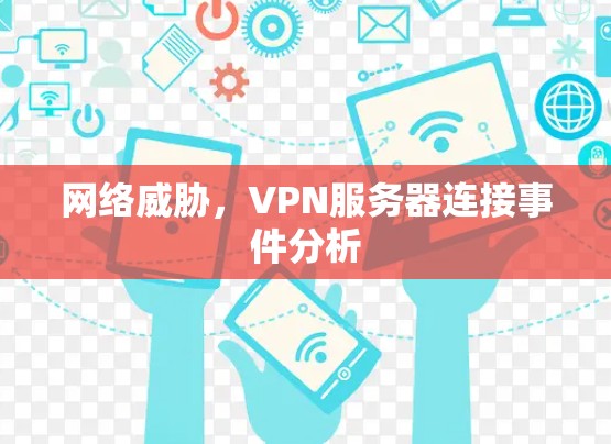 网络威胁，VPN服务器连接事件分析