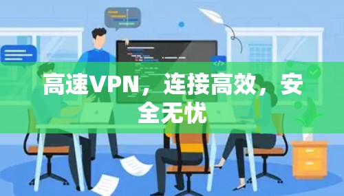 高速VPN，连接高效，安全无忧