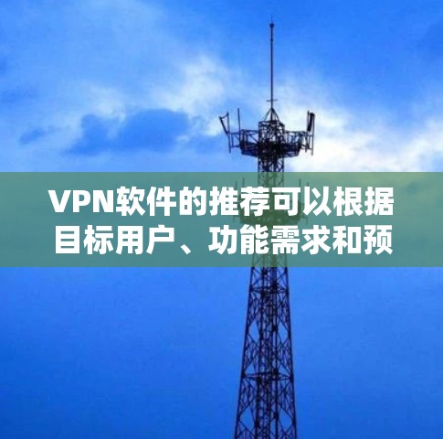 VPN软件的推荐可以根据目标用户、功能需求和预算等因素进行选择。以下是一些常见且受欢迎的VPN软件推荐，分为本地连接、国际mirror连接、多语言支持、扩展功能等类别