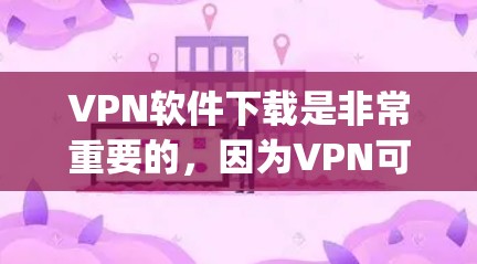 VPN软件下载是非常重要的，因为VPN可以帮助您访问国外网站、观看视频、或者使用在线游戏等。以下是几款 popular 的VPN软件推荐