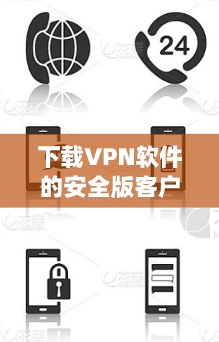 下载VPN软件的安全版客户端是一个系统性的过程,涉及技术知识和安全意识的提升。以下是一个分步指南,帮助你顺利完成下载和安装
