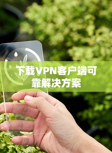 下载VPN客户端可靠解决方案