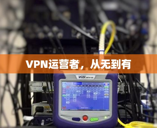VPN运营者，从无到有