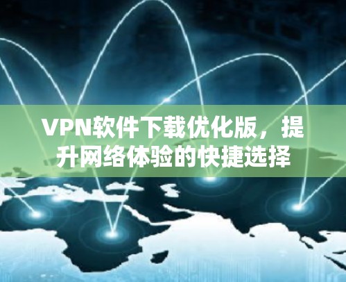 VPN软件下载优化版,提升网络体验的快捷选择