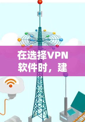 在选择VPN软件时,建议按照以下步骤进行