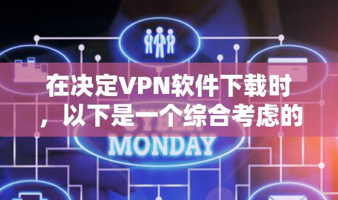 在决定VPN软件下载时，以下是一个综合考虑的因素和推荐步骤