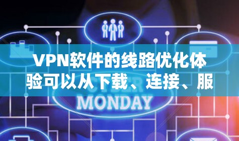 VPN软件的线路优化体验可以从下载、连接、服务稳定和安全保障四个方面进行总结。以下是详细的步骤说明