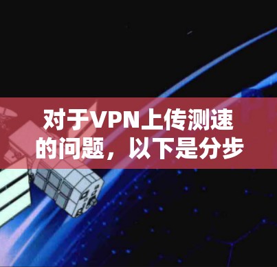 对于VPN上传测速的问题，以下是分步的解决方案