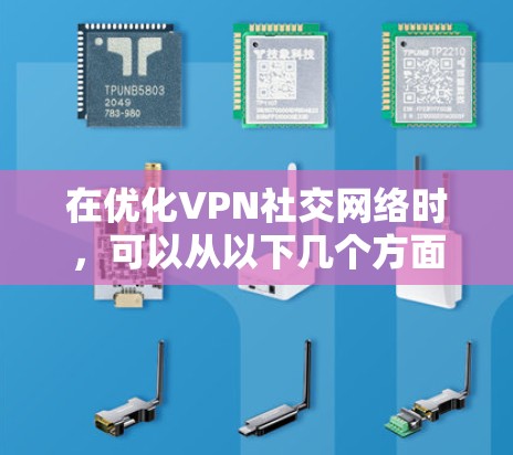 在优化VPN社交网络时，可以从以下几个方面入手，以确保网络的稳定、安全和高效