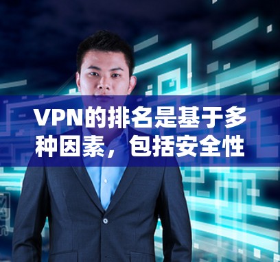 VPN的排名是基于多种因素，包括安全性和可靠性、用户评价、用户数量、覆盖范围以及价格等。以下是一些主要的VPN品牌和服务，以及它们在某些排名中的表现