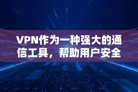 VPN作为一种强大的通信工具，帮助用户安全访问互联网，但使用过程中也需要谨慎处理，以确保安全和隐私。以下是关于VPN解决方案的详细指南