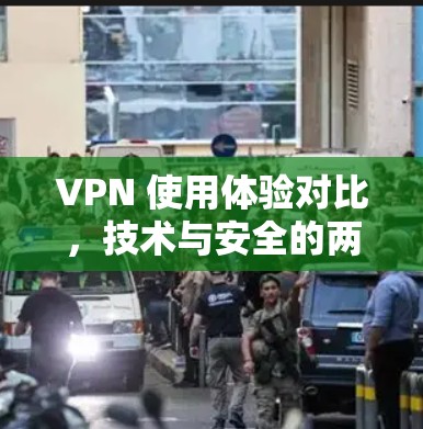 VPN 使用体验对比，技术与安全的两重奏
