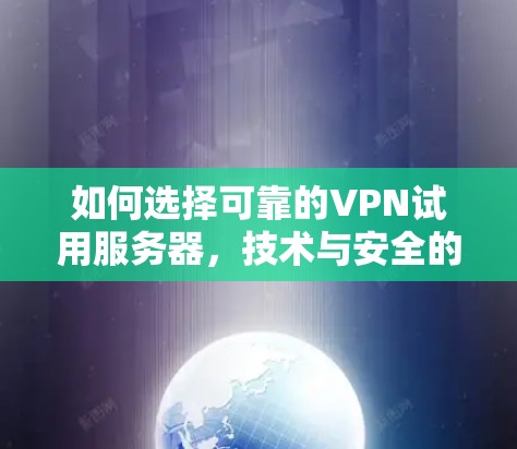 如何选择可靠的VPN试用服务器，技术与安全的完美结合