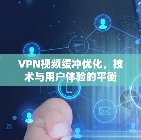 VPN视频缓冲优化，技术与用户体验的平衡