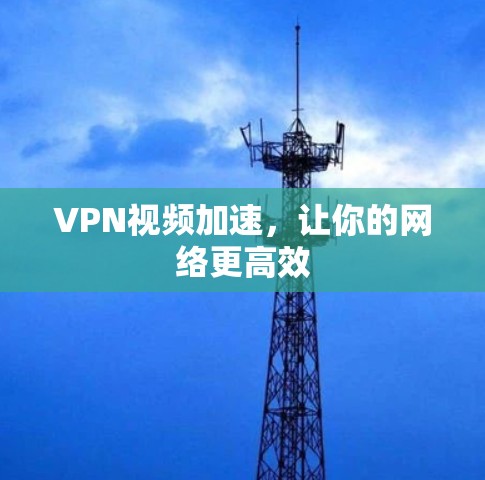 VPN视频加速,让你的网络更高效