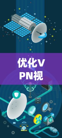 优化VPN视频网络是一个系统工程，涉及多个方面，以下是一步步的优化方案
