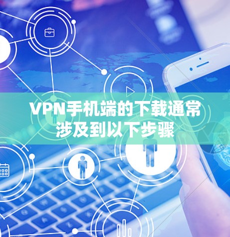 VPN手机端的下载通常涉及到以下步骤