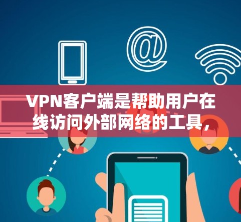 VPN客户端是帮助用户在线访问外部网络的工具，通常支持端口防火墙、端口过滤、多设备访问等多种功能。以下是几种常见的VPN客户端，供你选择