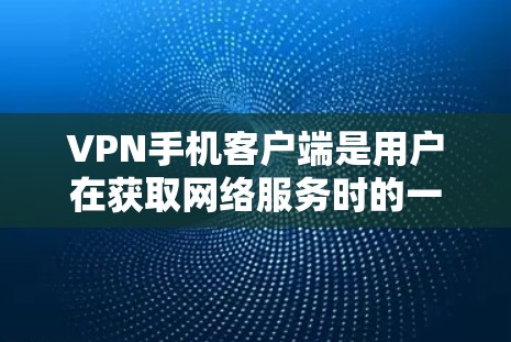VPN手机客户端是用户在获取网络服务时的一种便捷方式,通常包括加密传输、安全设置和多设备兼容性等功能。以下是关于VPN手机客户端官网的详细解答