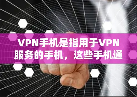 VPN手机是指用于VPN服务的手机,这些手机通常提供加密功能,让用户在使用时能够更安全地访问加密内容。以下是几个常见的VPN手机品牌和类型