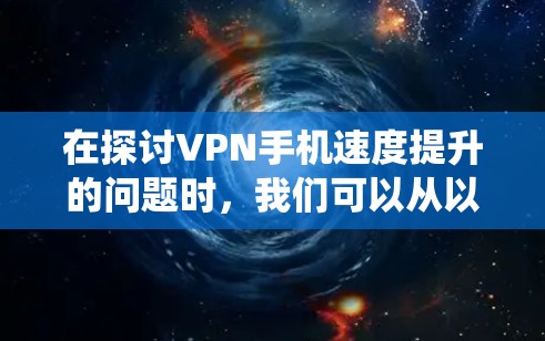 在探讨VPN手机速度提升的问题时,我们可以从以下几个方面进行系统分析
