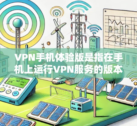 VPN手机体验版是指在手机上运行VPN服务的版本。以下是对该主题的逐步解释和答案