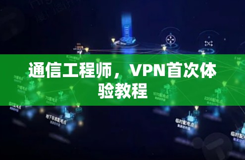 通信工程师,VPN首次体验教程