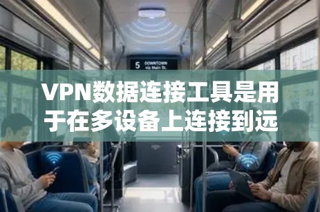 VPN数据连接工具是用于在多设备上连接到远程服务器的网络服务，主要通过加密通信确保数据的安全和隐私。以下是详细介绍