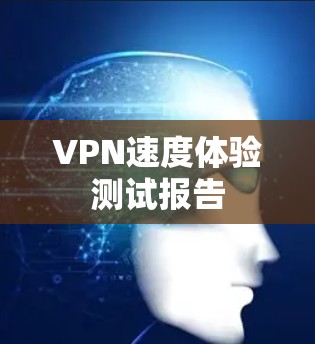 VPN速度体验测试报告